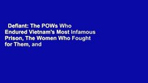 Defiant: The POWs Who Endured Vietnam's Most Infamous Prison, The Women Who Fought for Them, and