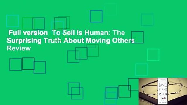 Full version To Sell Is Human: The Surprising Truth About Moving Others Review
