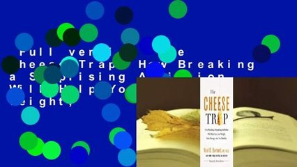 Full version  The Cheese Trap: How Breaking a Surprising Addiction Will Help You Lose Weight,
