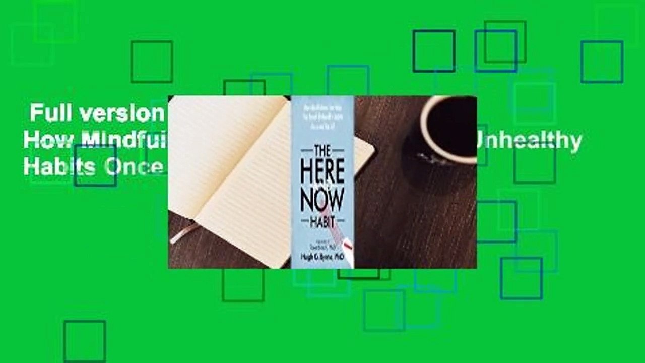 Full version  The Here-and-Now Habit: How Mindfulness Can Help You Break Unhealthy Habits Once