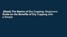 [Read] The Basics of Dry Cupping: Beginners Guide on the Benefits of Dry Cupping with a Simple