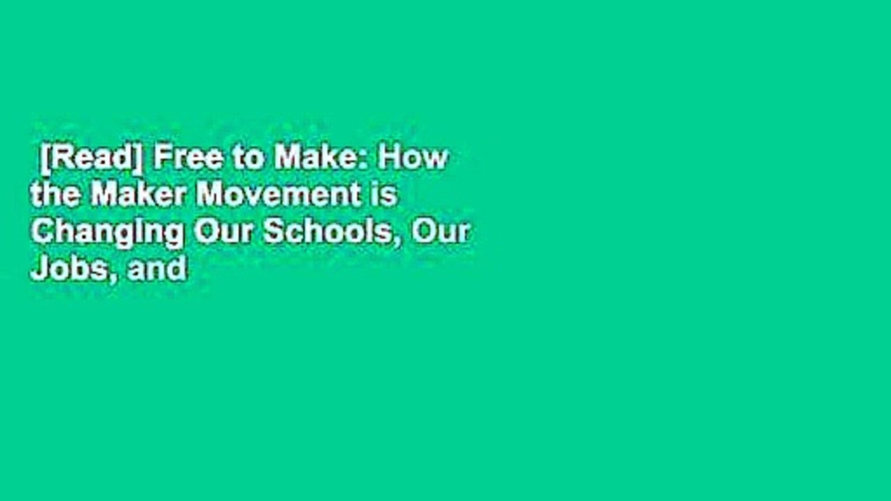 [Read] Free to Make: How the Maker Movement is Changing Our Schools, Our Jobs, and Our Minds  For