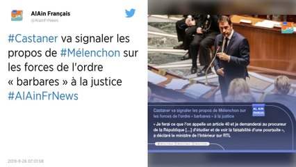 Forces de l’ordre « barbares » : Castaner va signaler les propos de Mélenchon à la justice