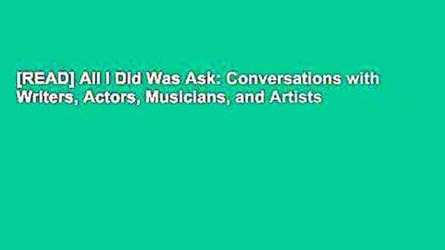 [READ] All I Did Was Ask: Conversations with Writers, Actors, Musicians, and Artists