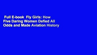 Full E-book  Fly Girls: How Five Daring Women Defied All Odds and Made Aviation History  For Free