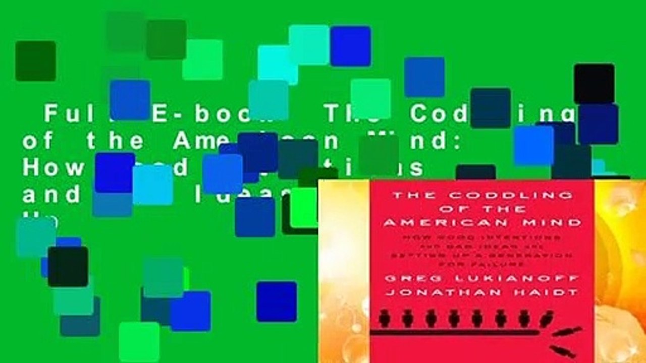 Full E-book  The Coddling of the American Mind: How Good Intentions and Bad Ideas Are Setting Up