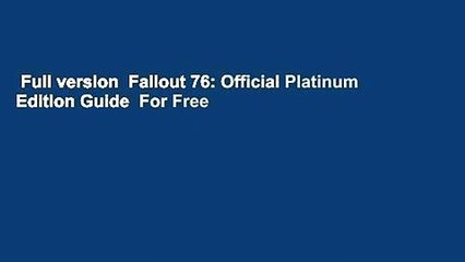 Full version  Fallout 76: Official Platinum Edition Guide  For Free