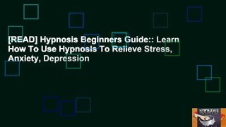 [READ] Hypnosis Beginners Guide:: Learn How To Use Hypnosis To Relieve Stress, Anxiety, Depression