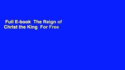 Full E-book  The Reign of Christ the King  For Free