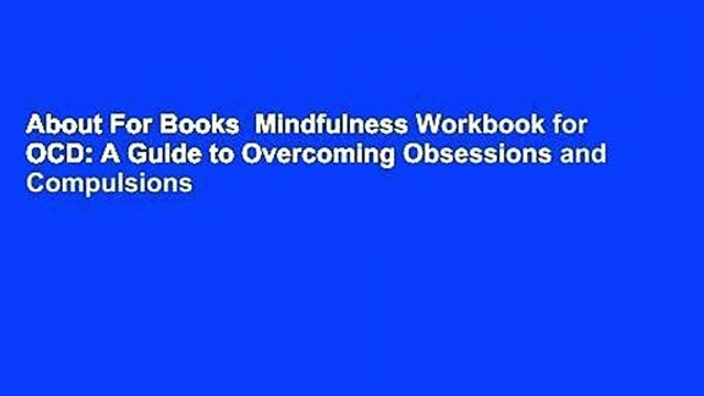 About For Books Mindfulness Workbook for OCD: A Guide to Overcoming Obsessions and Compulsions