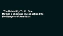 The Unhealthy Truth: One Mother s Shocking Investigation Into the Dangers of America s Food