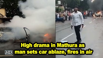 High drama in Mathura as man sets car ablaze, fires in air
