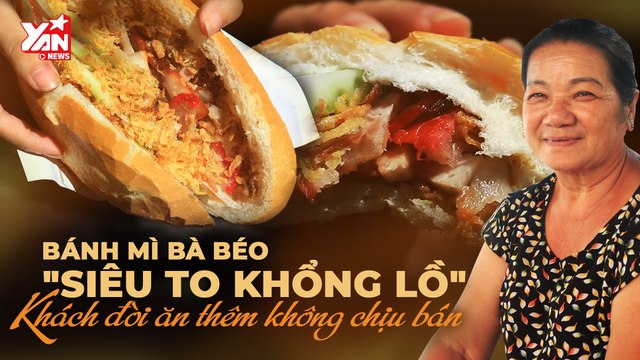 BÁNH MÌ BÀ BÉO ''SIÊU TO'' KHÁCH ĐÒI ĂN THÊM KHÔNG CHỊU BÁN-YANNEWS