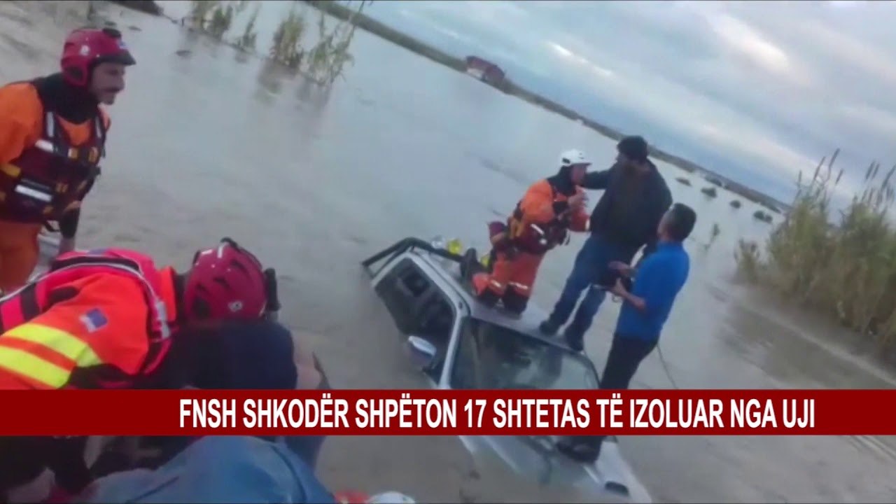 FNSH SHKODËR SHPËTON 17 SHTETAS TË IZOLUAR NGA UJI