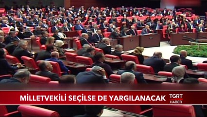 Milletvekili Seçilse de Yargılanacak