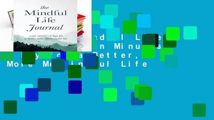 [Doc] The Mindful Life Journal: Seven Minutes a Day for a Better, More Meaningful Life