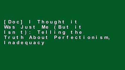 [Doc] I Thought it Was Just Me (But it Isn t): Telling the Truth About Perfectionism, Inadequacy