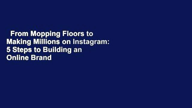 From Mopping Floors to Making Millions on Instagram: 5 Steps to Building an Online Brand Review