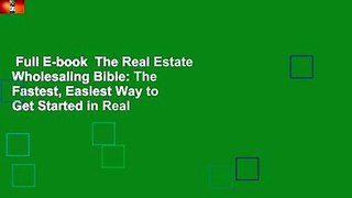 Full E-book  The Real Estate Wholesaling Bible: The Fastest, Easiest Way to Get Started in Real