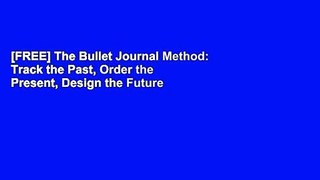 [FREE] The Bullet Journal Method: Track the Past, Order the Present, Design the Future