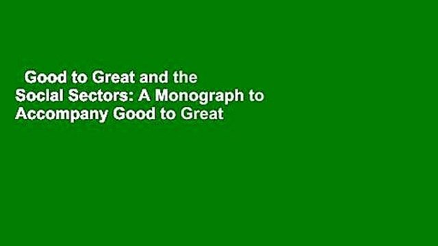 Good to Great and the Social Sectors: A Monograph to Accompany Good to Great Review