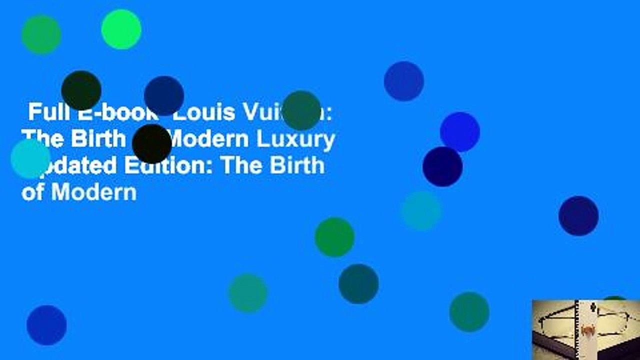 Full E-book  Louis Vuitton: The Birth of Modern Luxury Updated Edition: The Birth of Modern