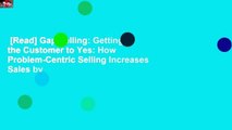 [Read] Gap Selling: Getting the Customer to Yes: How Problem-Centric Selling Increases Sales by