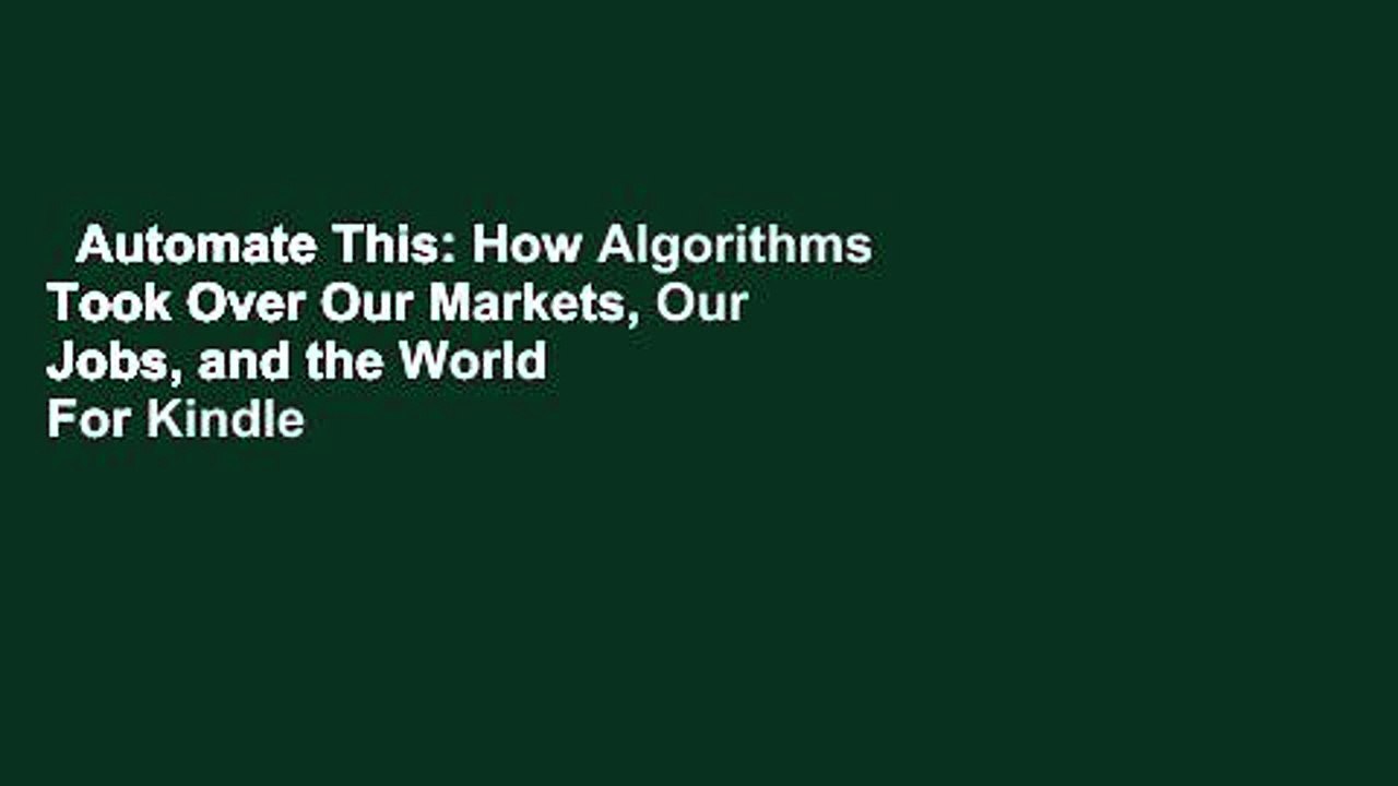 Automate This: How Algorithms Took Over Our Markets, Our Jobs, and the World  For Kindle