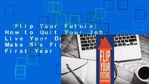 Flip Your Future: How to Quit Your Job, Live Your Dreams, And Make Six Figures Your First Year