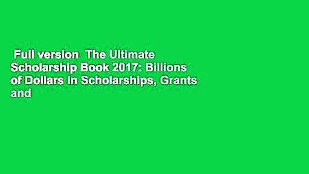 Full version  The Ultimate Scholarship Book 2017: Billions of Dollars in Scholarships, Grants and