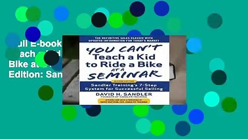 Full E-book  You Can t Teach a Kid to Ride a Bike at a Seminar, 2nd Edition: Sandler Training s