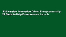 Full version  Innovation Driven Entrepreneurship: 24 Steps to Help Entrepreneurs Launch