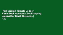 Full version  Simple Ledger: Cash Book Accounts Bookkeeping Journal for Small Business | 120