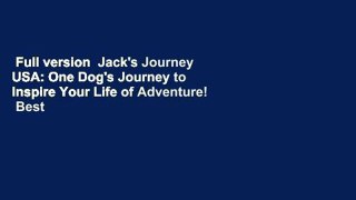Full version  Jack's Journey USA: One Dog's Journey to Inspire Your Life of Adventure!  Best