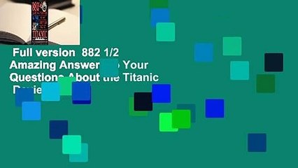 Full version  882 1/2 Amazing Answers to Your Questions About the Titanic  Review