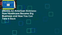 [READ] An American Sickness: How Healthcare Became Big Business and How You Can Take It Back