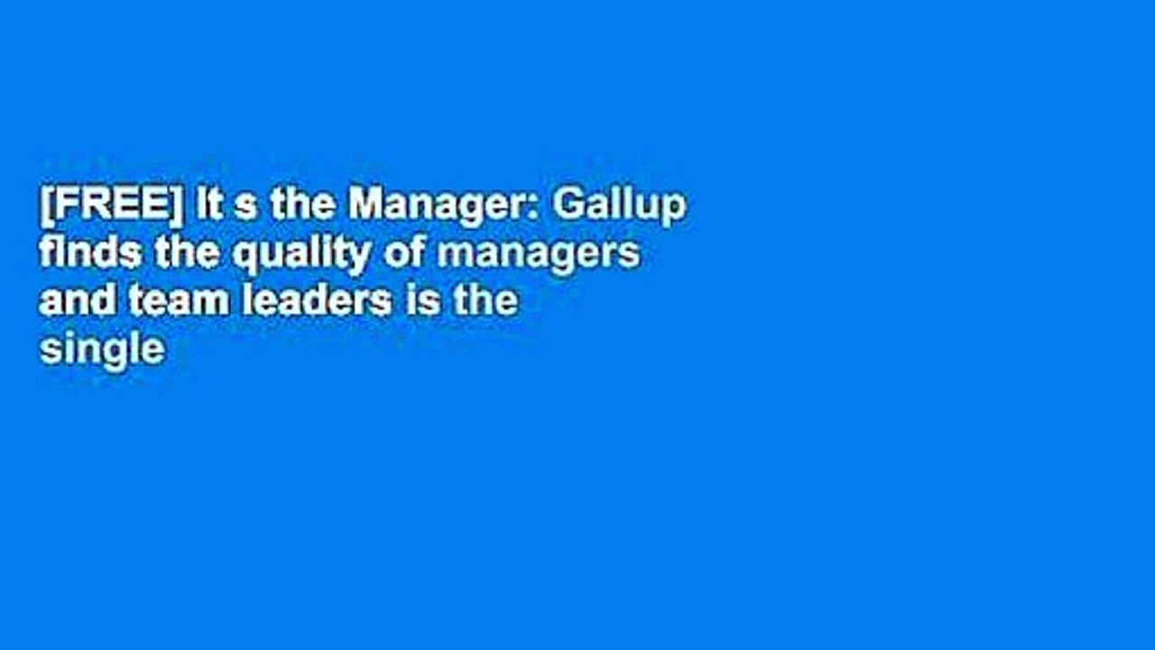 [FREE] It s the Manager: Gallup finds the quality of managers and team leaders is the single