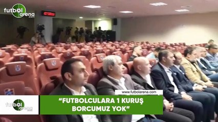 Ahmet Ağaoğlu: "Futbolculara 1 kuruş borcumuz yok"