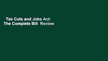 Tax Cuts and Jobs Act: The Complete Bill  Review