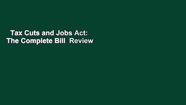 Tax Cuts and Jobs Act: The Complete Bill Review