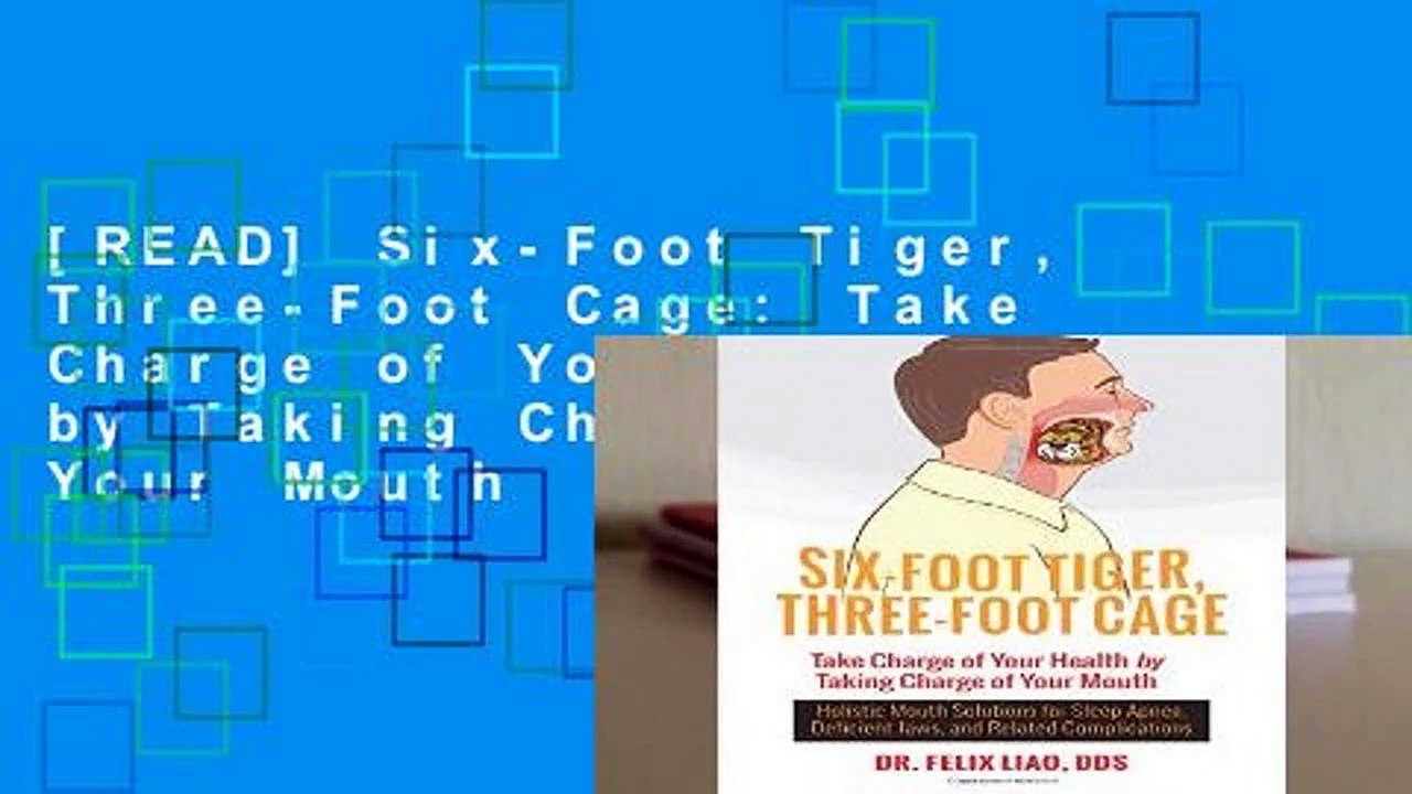 [READ] Six-Foot Tiger, Three-Foot Cage: Take Charge of Your Health by Taking Charge of Your Mouth