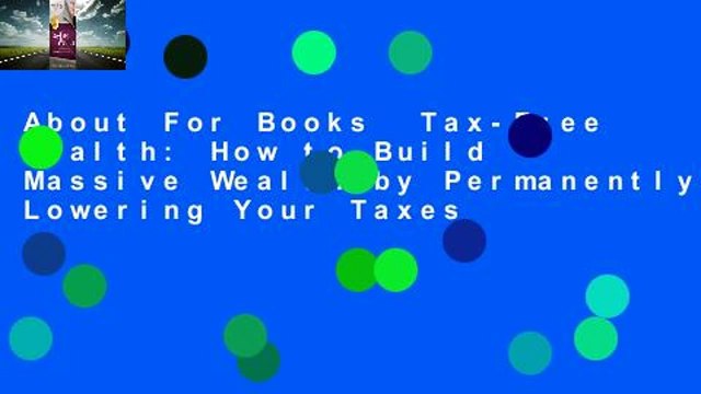 About For Books Tax-Free Wealth: How to Build Massive Wealth by Permanently Lowering Your Taxes