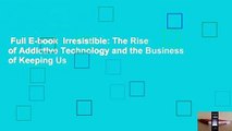 Full E-book  Irresistible: The Rise of Addictive Technology and the Business of Keeping Us