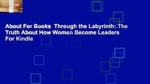 About For Books  Through the Labyrinth: The Truth About How Women Become Leaders  For Kindle