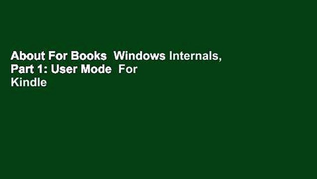 About For Books Windows Internals, Part 1: User Mode For Kindle