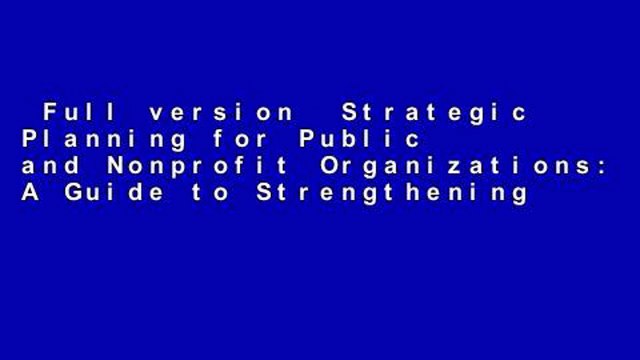 Full version Strategic Planning for Public and Nonprofit Organizations: A Guide to Strengthening