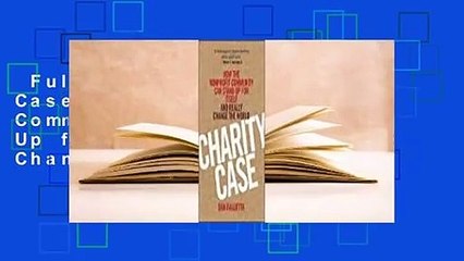 Full E-book  Charity Case: How the Nonprofit Community Can Stand Up for Itself and Really Change