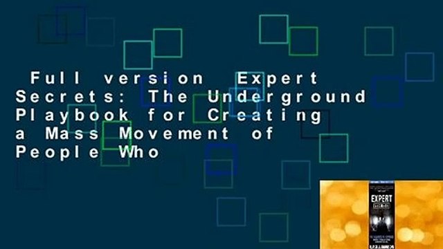 Full version Expert Secrets: The Underground Playbook for Creating a Mass Movement of People Who
