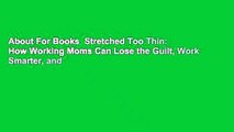 About For Books  Stretched Too Thin: How Working Moms Can Lose the Guilt, Work Smarter, and