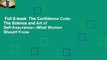 Full E-book  The Confidence Code: The Science and Art of Self-Assurance---What Women Should Know